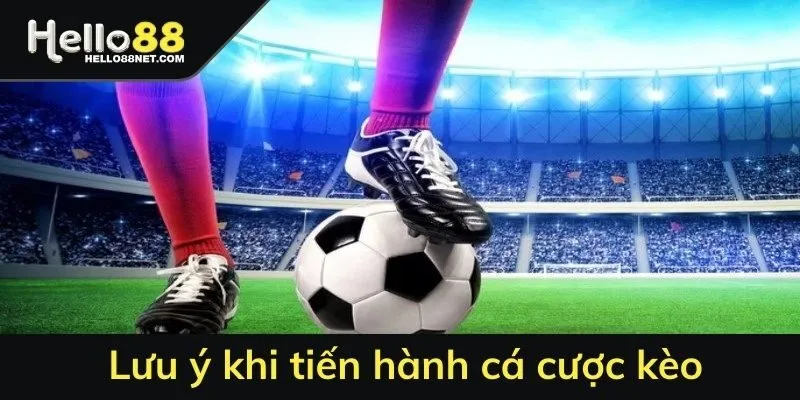 Lưu ý khi tiến hành cá cược kèo